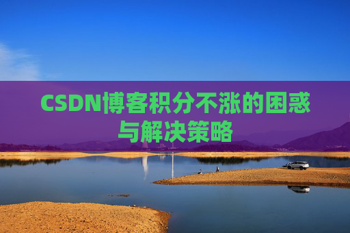 CSDN博客积分不涨的困惑与解决策略